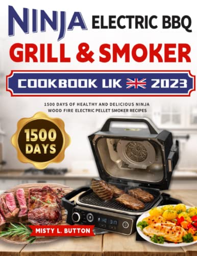 NINJA Electric BBQ Grill and Smoker Cookbook UK 2023 : 1500 Days of Healthy and Delicious Ninja Wood Fire Electric Pellet Smoker Recipes