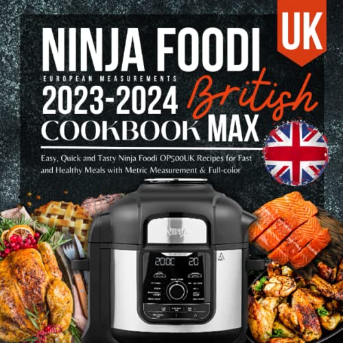 Ninja Foodi Max Cookbook UK 2023-2024: Easy, Quick and Tasty Ninja Foodi OP500UK Recipes for Fast and Healthy Meals with Metric Measurement and Full-Color