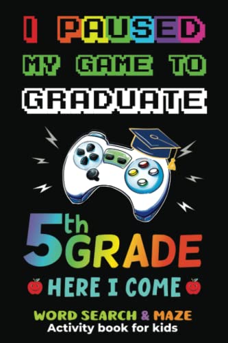 4th Grade Graduation : I Paused My Game to Graduate Funny Video Gamer Fourth Grade Word Search and Maze Activity Book for Kids Ages 9-11 Perfect As a Gift for Boys and Girls