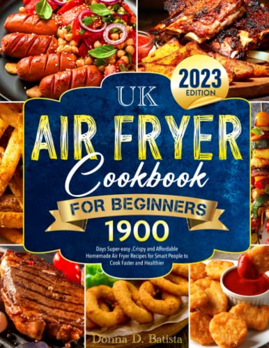 UK Air Fryer Cookbook For Beginners: 1900 Days Super-easy ,Crispy and Affordable Homemade Air Fryer Recipes for Smart People to Cook Faster and Healthier (2023 Edition)