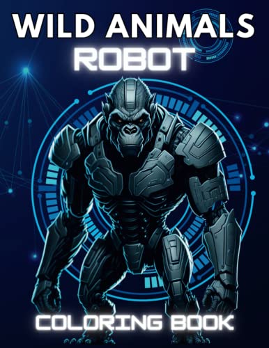 Wild Animals Robot: An Adult Coloring Book for Inner Peace: Color Your Way to Serenity with Majestic Animal Robots