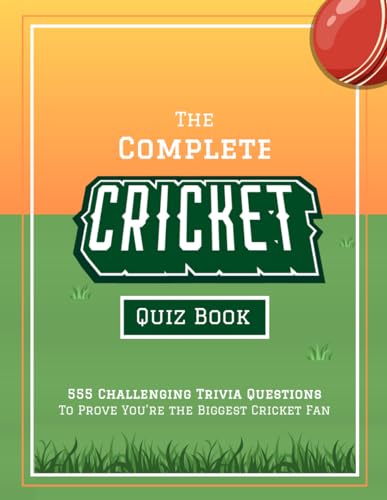 Complete Cricket Quiz Book : 555 Challenging Trivia Questions to Prove You're the Biggest Cricket Fan