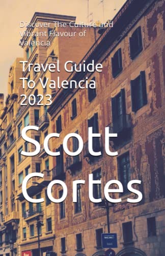 Travel Guide To Valencia 2023: Discover The Culture and Vibrant Flavour of Valencia