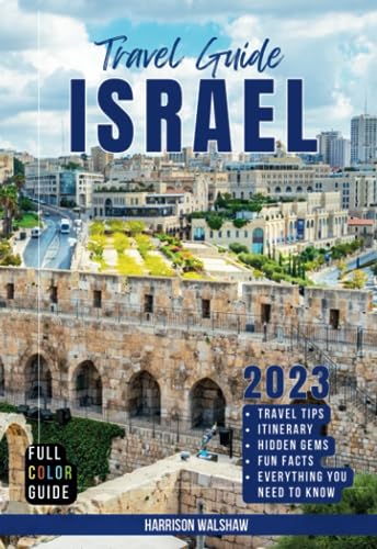 Israel Travel Guide 2023: Full Color Essential Guide with 14-Day Itinerary of Things to Do, Places to Visit and Much More for your Ultimate Experience in the Holy Land (Ultimate Travel Guides)