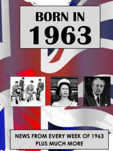 Born In 1963: News from every week of 1963. How times have changed from 1963 to the 21st century.