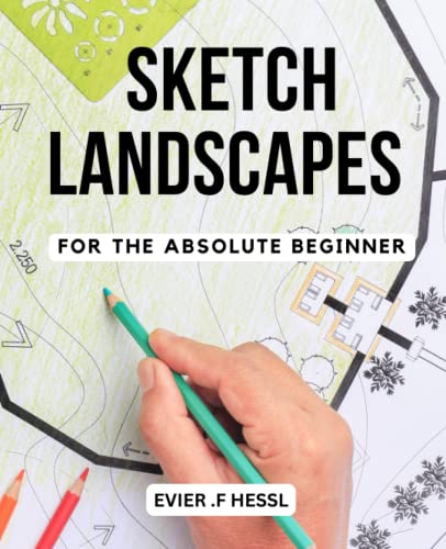 Sketch Landscapes for the Absolute Beginner : A Guide to Drawing Beautiful Landscapes Drawing Techniques and Try Quick Landscape Sketching Exercises to Create Stunning Artworks