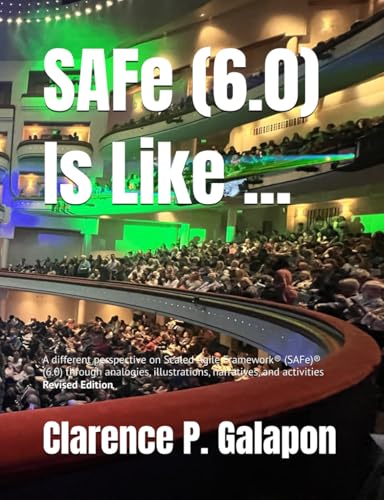 SAFe (6.0) Is Like ...: A different perspective on Scaled Agile Framework® (SAFe)® (6.0) through analogies, illustrations, narratives, and activities