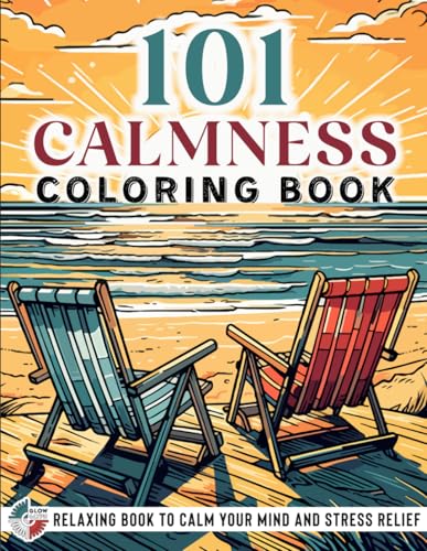 101 Calmness : Adult Coloring Book -- Relaxing Book to Calm Your Mind and Stress Relief -- Beautiful Designs of Animals, Landscape, Beach, House, Birds, Flowers, and More