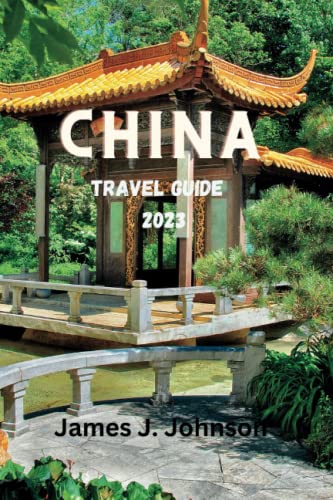 CHINA TRAVEL GUIDE 2023: Uncover The Hidden Gems of China: The Ultimate Travel Guide to Discover the Rich Culture, Stunning Landscapes, 10 Top Attractions (Paradise Found)