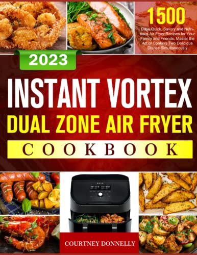 Instant Vortex Dual Zone Air Fryer Cookbook: 1500 Days Quick, Savory and Nutritious Air Fryer Recipes for Your Family and Friends, Master the Art of Cooking Two Delicious Dishes Simultaneously