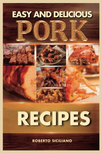 Easy and Delicious Pork Recipes: Everything you need to Know about Pork 127 pages 6 by 9 inches (Eat Healthy)