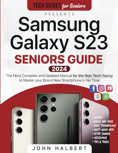 Samsung Galaxy S23 Seniors Guide: The Most Complete and Updated Manual to Master your Brand New Smartphone in No Time as a Non-Tech Savvy (Tech guides for Seniors)