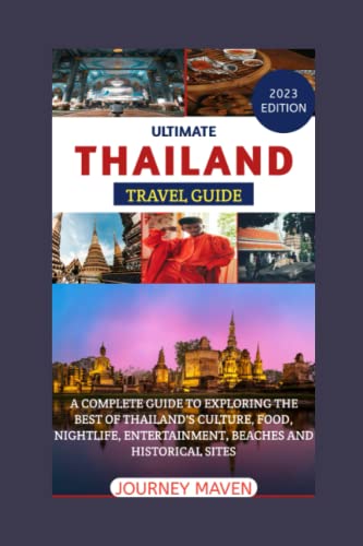 ULTIMATE THAILAND TRAVEL GUIDE 2023: A COMPLETE GUIDE TO EXPLORING THE BEST OF THAILAND'S CULTURE, FOOD, NIGHTLIFE, ENTERTAINMENT, BEACHES AND HISTORICAL SITES