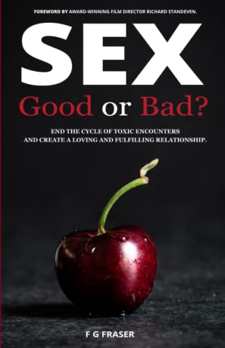 Sex Good or Bad?: End the cycle of toxic encounters and create a loving and fullfilling relationship.