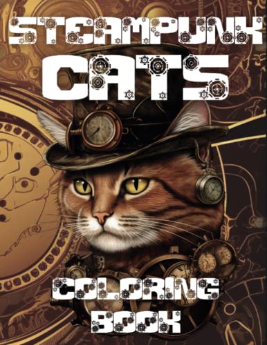 Steampunk Cats Coloring Book: Unleash Your Creativity with Steampunk Cats: The Perfect Coloring Book for Cat and Steampunk Lovers Alike (Steampunk Odyssey)