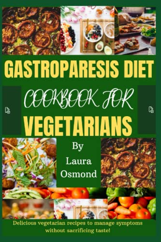 Gastroparesis Diet Cookbook For Vegetarians: Delicious Vegetarian Recipes To Manage Symptoms Without Sacrificing Taste!