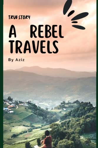 A Rebel Travels - V.1: A True Story