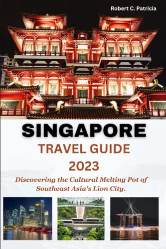 SINGAPORE TRAVEL GUIDE 2023: Discovering the Cultural Melting Pot of Southeast Asia's Lion City.