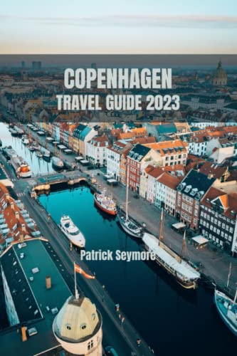 COPENHAGEN TRAVEL GUIDE 2023: A comprehensive guide to exploring the culture and cuisine of Copenhagen, From Nyhavn to Tivoli Gardens: A guide to Copenhagen's iconic landmarks (TRAVEL GUIDE BOOKS)