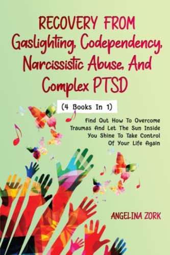 RECOVERY FROM GASLIGHTING, CODEPENDENCY, NARCISSISTIC ABUSE, AND COMPLEX PTSD (4 BOOKS IN 1): Find Out How To Overcome Traumas And Let The Sun Inside You Shine To Take Control Of Your Life Again.