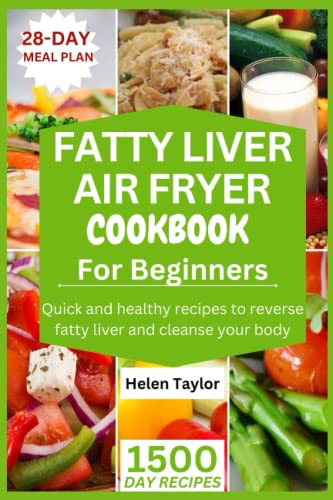 Fatty Liver Air Fryer Cookbook for Beginners : 1500 Days of Quick and Healthy Recipes to Reverse Fatty Liver and Cleanse Your Body 28-Days Meal Plan Included