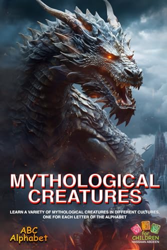 ABC Alphabet Mythological Creatures: ABC Alphabet Illustrations Series for ages 6 and older, learn a variety of mythological creatures in different cultures, one for each letter of the alphabet