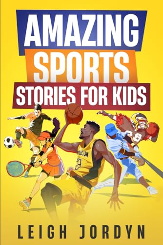 Amazing Sports Stories for Kids: Unforgettable Moments and Inspirational Athletes That Will Ignite Your Passion for Sports (Amazing Stories for Kids)