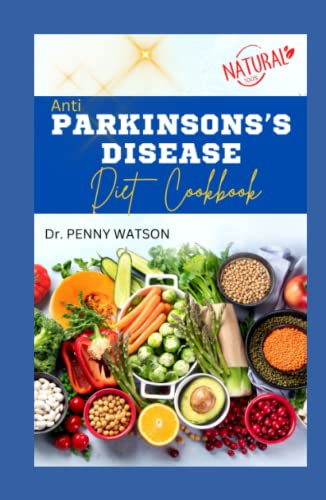Anti Parkinsons's Diseases Diet Cookbook : Learn Easy Delicious Recipes to Prevent or Manage Parkinson Disease for Beginners and Seniors