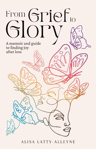 From Grief to Glory : A Memoir and Guide to Find Joy after Loss