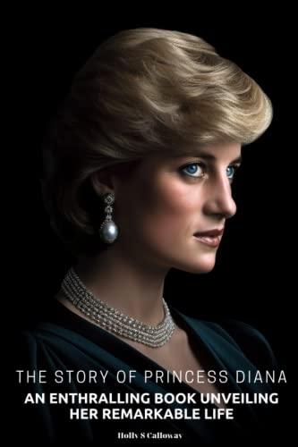 The Story of Princess Diana: An Enthralling Book Unveiling Her Remarkable Life