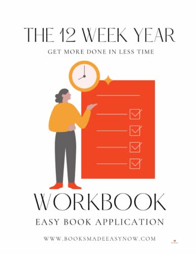 The 12 Week Year Workbook: Get More Done in Less Time- Easy Book Application