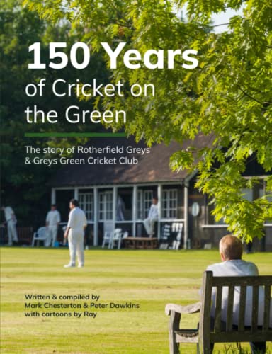 150 Years of Cricket on the Green : The Story of Rotherfield Greys and Greys Green Cricket Club