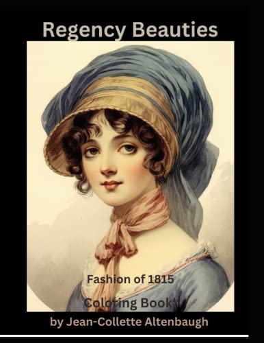 Regency Beauties: Captivating Women of Elegant England: An Exquisite Adult Coloring Book Volume 1 (Historic Fashion Through the Ages, A Coloring Book Series)