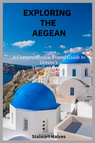 EXPLORING THE AEGEAN: A Comprehensive Travel Guide to Greece's Timeless Beauty