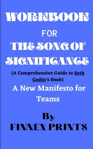 Workbook for the Song of Significance : (a Comprehensive Guide to Seth Godin's Book) a New Manifesto for Teams