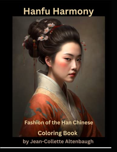 Hanfu Harmony: A Captivating Coloring Journey through Ancient Chinese Fashion: Immerse Yourself in the Splendor of Hanfu Attire and Unleash Your ... Through the Ages, A Coloring Book Series)