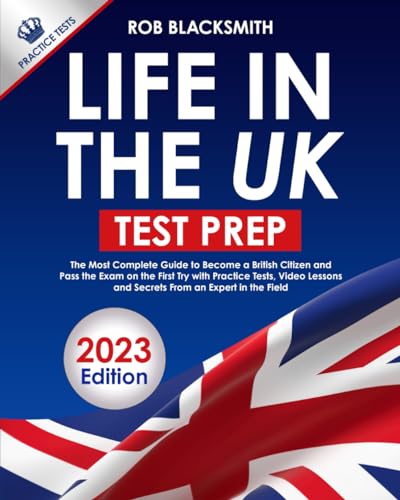 Life in the UK Test Prep 2023 Edition : The Most Complete Guide to Become a British Citizen and Pass the Exam on Your First Try with Practice Questions and Secrets