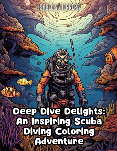 Deep Dive Delights: An Inspiring Scuba Diving Coloring Adventure: Escape to the Underwater Wonderland: A Scuba Diving Coloring Extravaganza