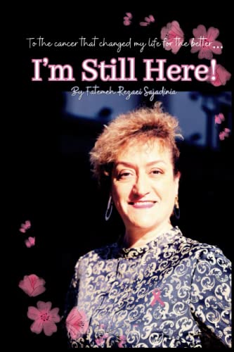I'm Still Here : To the Cancer That Changed My Life for the Better...