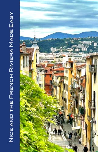 Nice and the French Riviera Made Easy: The Best of the Côte d'Azur: Nice, Monaco, St-Tropez, Cannes, Antibes, Villefranche, and More! (Made Easy Travel Guides) 2023 edition