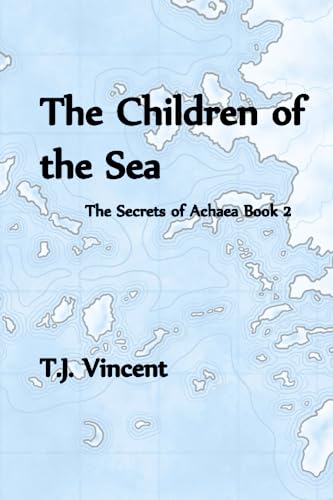 The Children of the Sea: The Secrets of Achaea: Book II