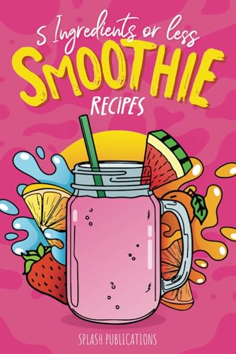 Smoothie Recipes Book : The Smoothie Recipe Book, 5 Ingredients or Less Healthy Smoothies Book Recipes