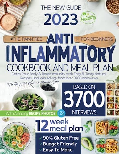 Pain-Free Anti-Inflammatory Cookbook for Beginners : Detox Your Body and Boost Immunity with Easy and Tasty Natural Recipes Includes Advice from over 3700 Interviews (12-Week Meal Plan Included)