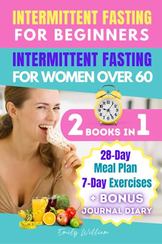 INTERMITTENT FASTING FOR BEGINNERS+INTERMITTENT FASTING FOR WOMEN OVER 60: An illustrated step-by-step guide to a healthy diet and lifestyle to lose weight, get fit and gain renewed self-confidence.