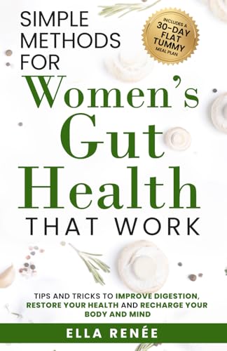Simple Methods for Women's Gut Health That Work : Tips and Tricks to Improve Digestion, Restore Your Health and Recharge Your Body and Mind