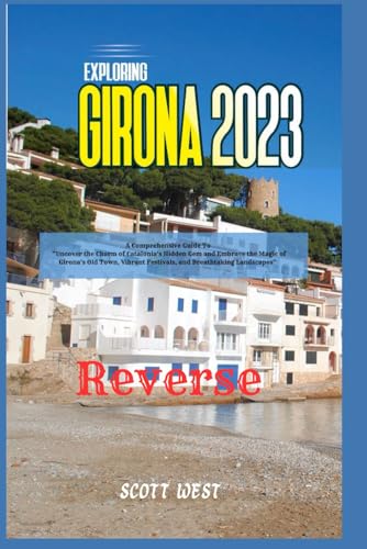 Exploring Girona 2023 : A Comprehensive Guide to Uncover the Charm of Catalonia's Hidden Gem and Embrace the Magic of Girona's Old Town, Vibrant Festivals, and Breathtaking Landscapes