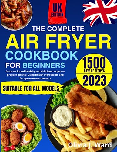THE COMPLETE AIR FRYER COOKBOOK FOR BEGINNERS: Discover lots of healthy and delicious recipes to prepare quickly, using British ingredients and European measurements