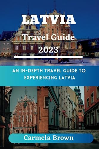 Latvia Travel Guide 2023: An In-depth Travel Guide to Experiencing Latvia