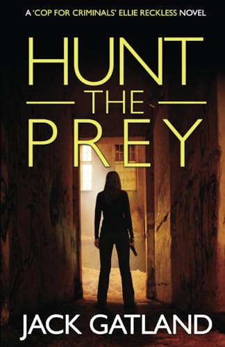 Hunt The Prey: A British Murder Mystery (Ellie Reckless Crime Thrillers Book 3) (Cop For Criminals Ellie Reckless)