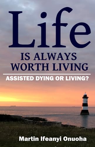 LIFE IS ALWAYS WORTH LIVING: ASSISTED DYING OR LIVING?